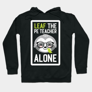 Funny PE Teacher Pun - Leaf me Alone - Gifts for PE Teachers Hoodie